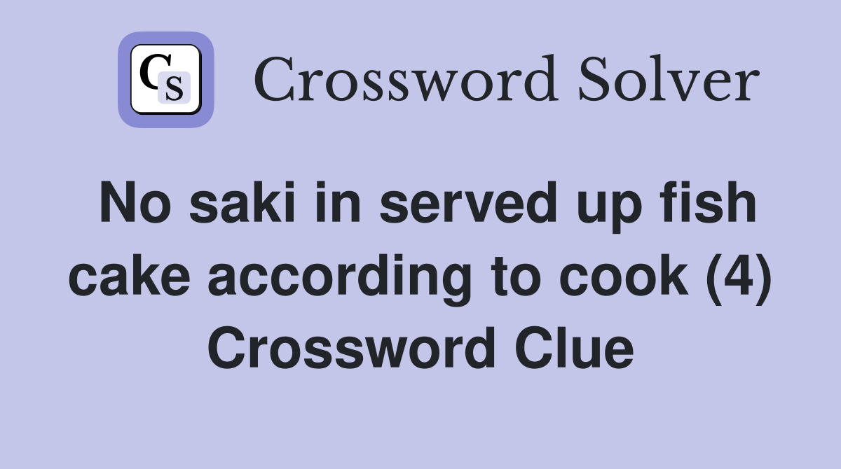 No saki in served up fish cake according to cook (4) Crossword Clue